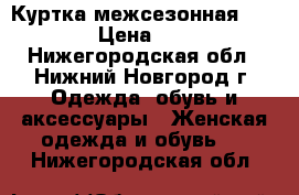 Куртка межсезонная  Zara › Цена ­ 750 - Нижегородская обл., Нижний Новгород г. Одежда, обувь и аксессуары » Женская одежда и обувь   . Нижегородская обл.